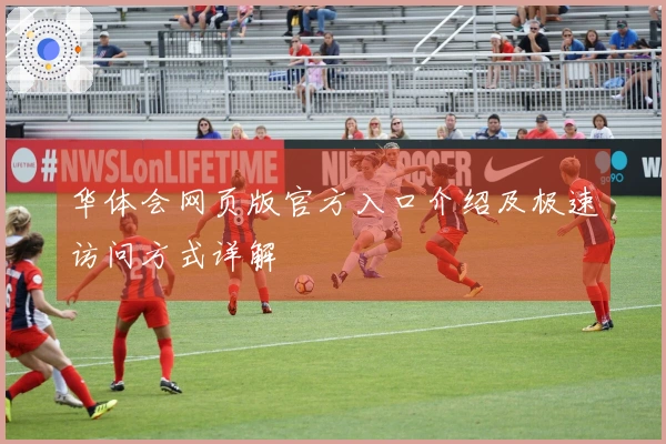 华体会网页版官方入口介绍及极速访问方式详解
