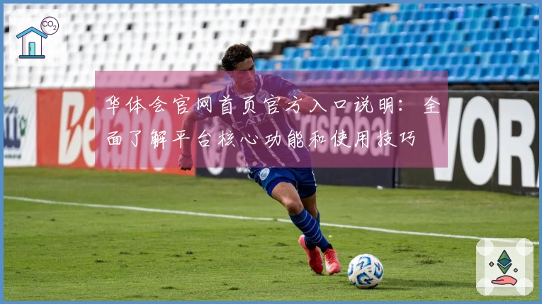 华体会官网首页官方入口说明：全面了解平台核心功能和使用技巧