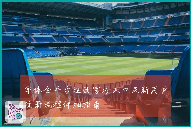 华体会平台注册官方入口及新用户注册流程详细指南