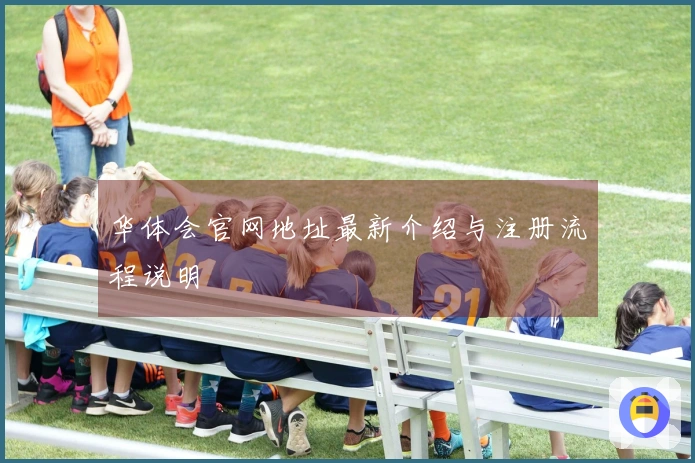 华体会官网地址最新介绍与注册流程说明